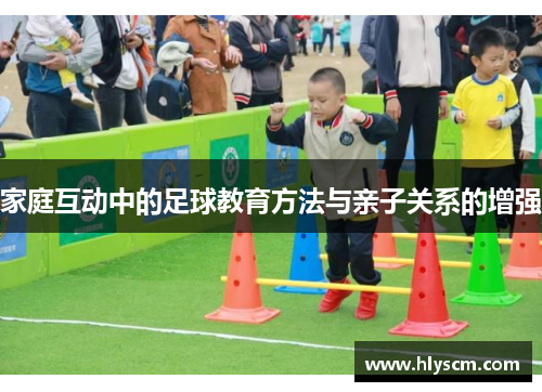 家庭互动中的足球教育方法与亲子关系的增强